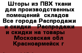 Шторы из ПВХ ткани для производственных помещений, складов - Все города Распродажи и скидки » Распродажи и скидки на товары   . Московская обл.,Красноармейск г.